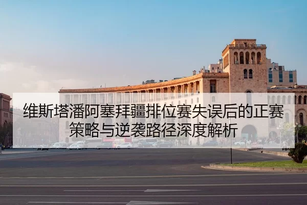 维斯塔潘阿塞拜疆排位赛失误后的正赛策略与逆袭路径深度解析